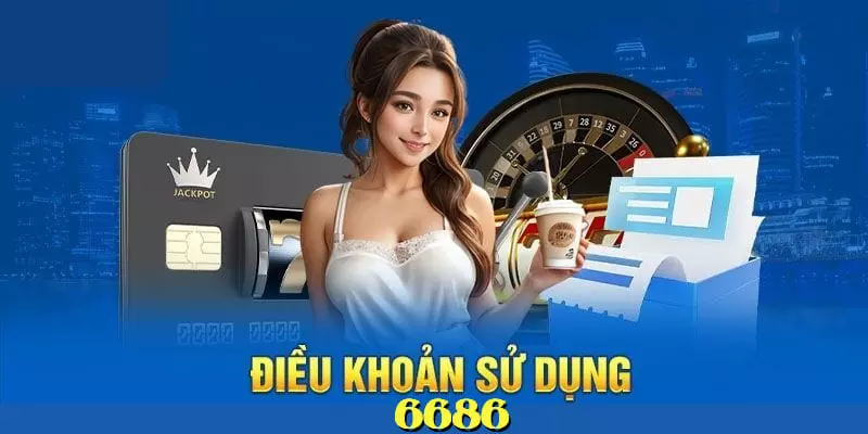 Nội dung cốt lõi chính sách điều khoản điều kiện của 6686